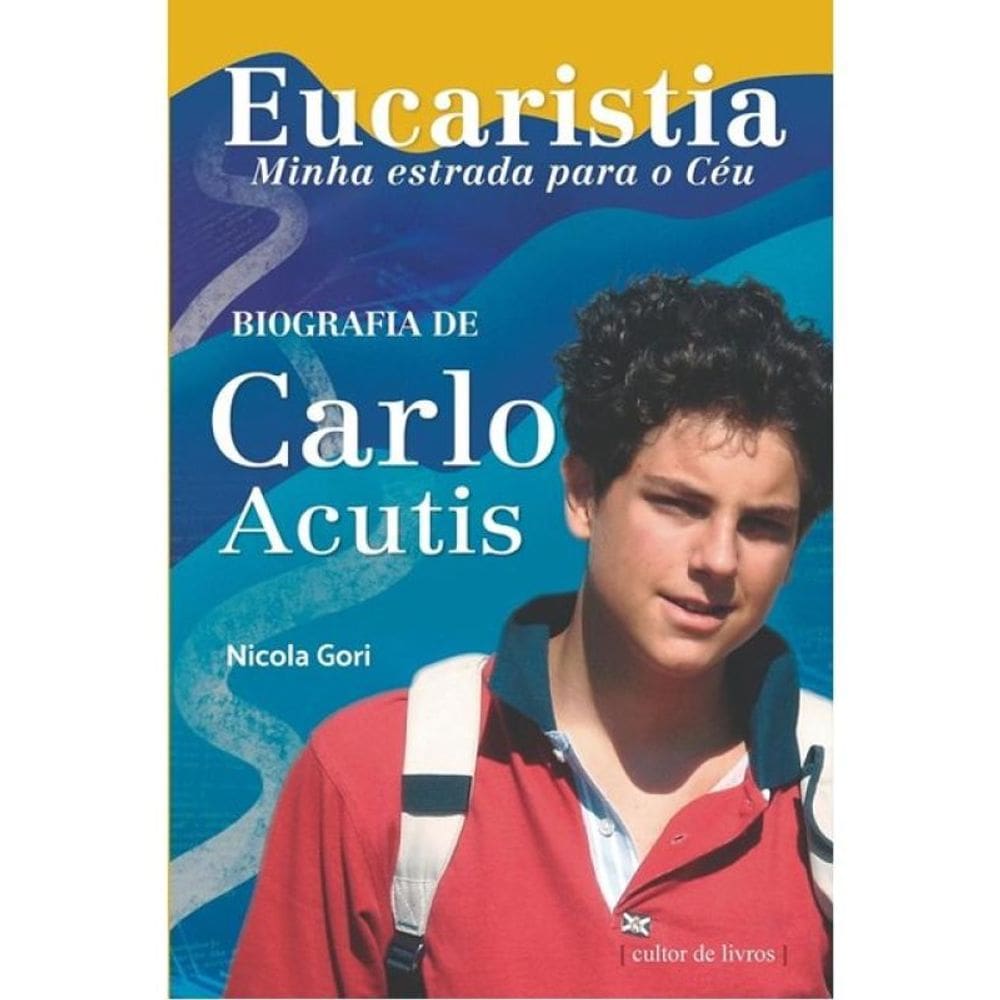 Eucaristia, Minha Estrada Para O Céu - Biografia De Carlo Acutis