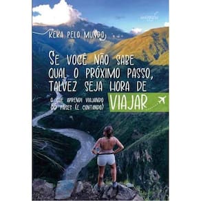 Se Você Não Sabe Qual O Próximo Passo, Talvez Seja Hora De Viajar