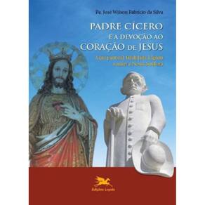 Padre Cícero E A Devoção Ao Coração De Jesus