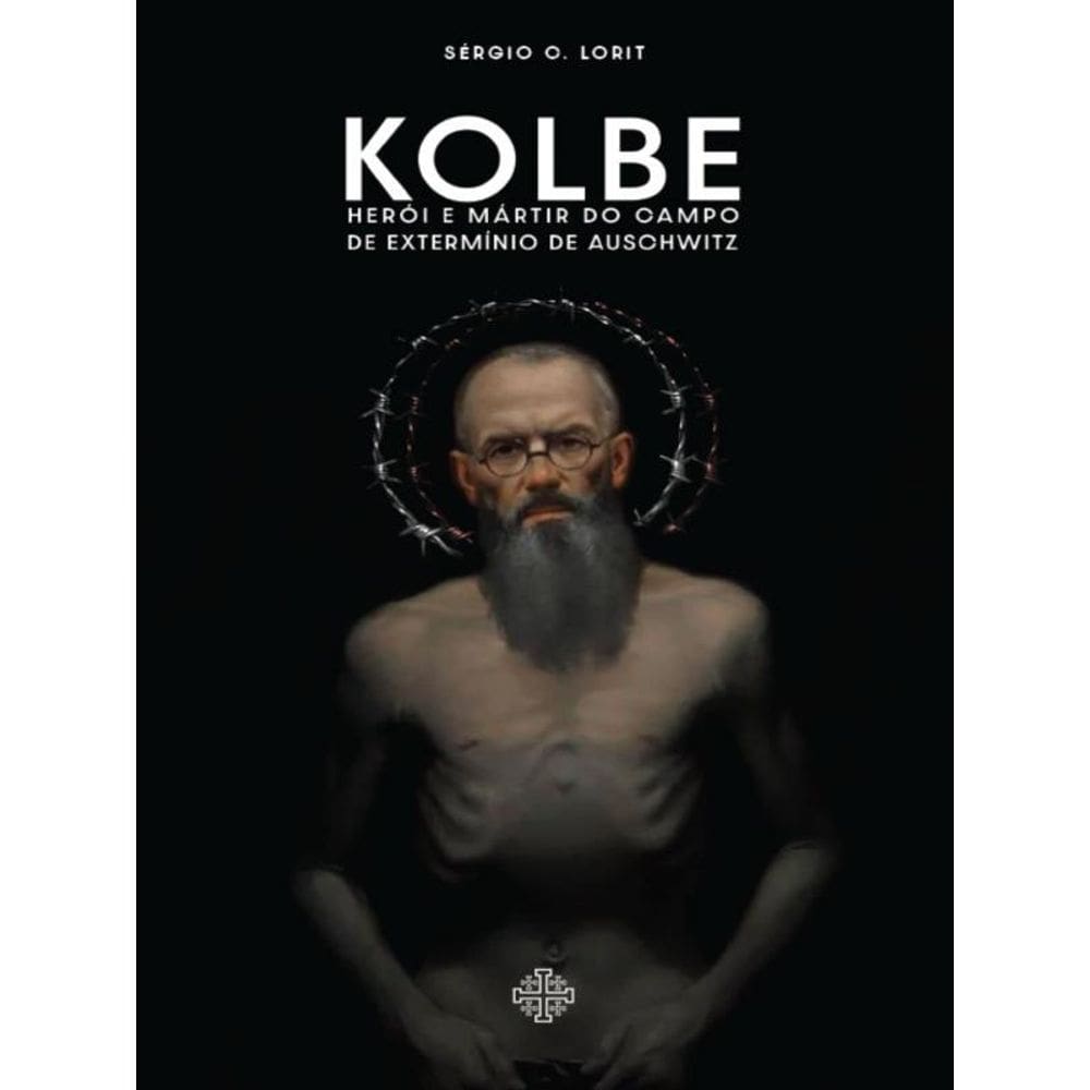 Kolbe - Herói E Mártir Do Campo De Extermínio De Auschwitz