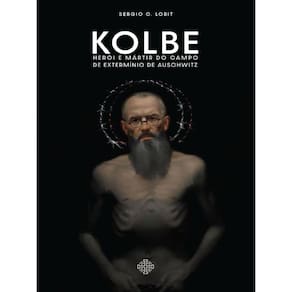 Kolbe - Herói E Mártir Do Campo De Extermínio De Auschwitz