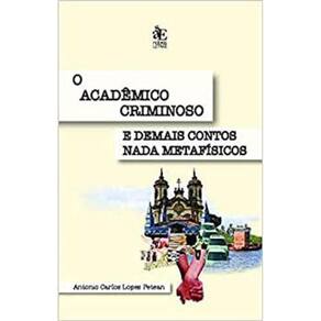 O Acadêmico Criminoso E Demais Contos Nada Metafísicos