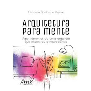 Arquitetura Para Mente: Apontamentos De Uma Arquiteta Que Encontrou A Neurociência