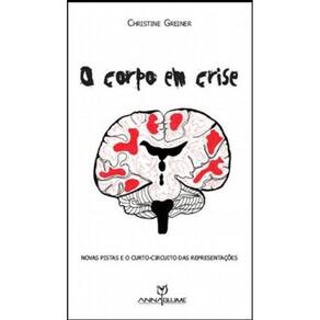 Corpo Em Crise, O - Novas Pistas E O Curto-Circuito Das Representaçoes