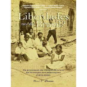Liberdades No/Do Brasil? Os Processos Da Independência E Da Formação Das Populações (1815-2022)