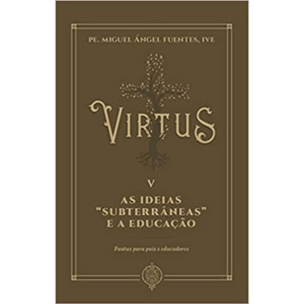 Virtus V - As Ideias “Subterrâneas” E A Educação: Pautas Para Pais E Educadores