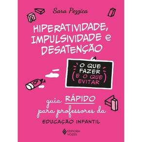 Hiperatividade, Impulsividade E Desatenção - O Que Fazer E O Que Evitar