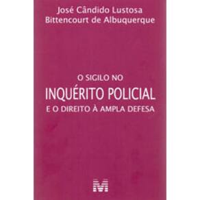 O Sigilo No Inquérito Policial E O Direito À Ampla Defesa - 1 Ed./2017