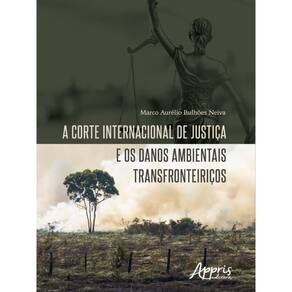 A Corte Internacional De Justiça E Os Danos Ambientais Transfronteiriços