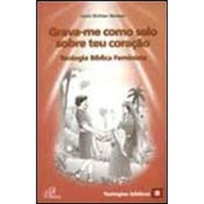 Grava-Me Como Selo Sobre Teu Coração: Teologia Bíblica Feminista