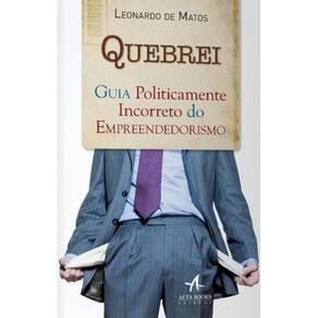 Quebrei: Guia Politicamente Incorreto Do Empreendedorismo