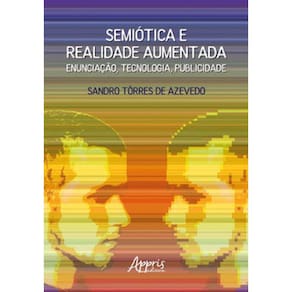 Semiótica E Realidade Aumentada: Enunciação, Tecnologia, Publicidade