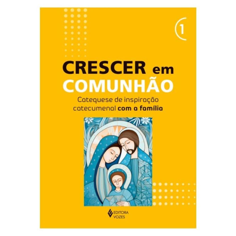 Crescer Em Comunhão - Vol. 1 Catequese De Inspiração Catecumenal Com A Família
