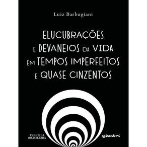 Elucubrações E Devaneios Da Vida Em Tempos Imperfeitos E Quase Cinzentos