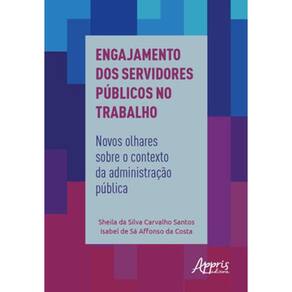 Engajamento Dos Servidores Públicos No Trabalho: Novos Olhares Sobre O Contexto Da Administração Púb