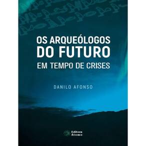 Os Arqueólogos Do Futuro Em Tempo De Crises