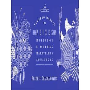 Pequeno Manual De Peixes Marinhos E Outras Maravilhas Aquáticas