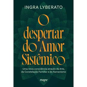 O despertar do Amor Sistêmico: Uma nova consciência através da Arte, da Constelação Familiar e do Xamanismo
