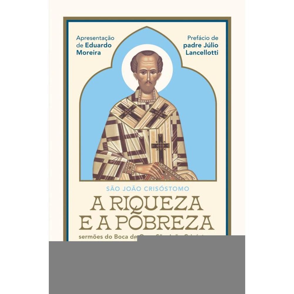 A Riqueza e a Pobreza: Sermões do Boca de Ouro São João Crisóstomo