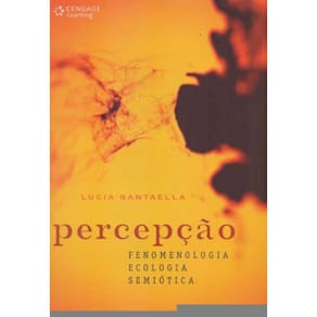 Percepção - Fenomenologia, Ecologia e Semiotica
