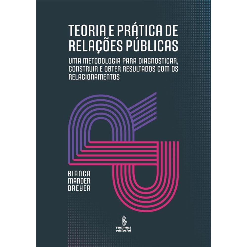 Teoria e prática de relações públicas: Uma metodologia para diagnosticar, construir e obter resultados com os relacionamentos
