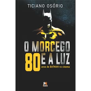 MORCEGO E A LUZ, O: 80 anos de Batman no Cinema