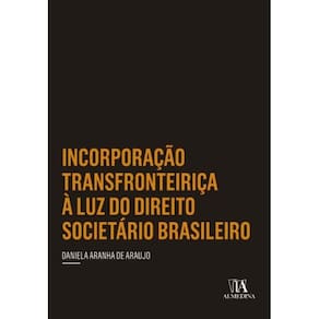 Incorporação Transfronteiriça à Luz do Direito Societário Brasileiro - 01Ed/19