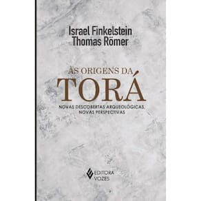 Às Origens Da Torá - Novas Descobertas Arqueológicas, Novas Perspectivas