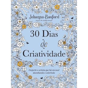 30 Dias De Criatividade - Desperte O Artista Que Há Em Você Desenhando E Colorindo