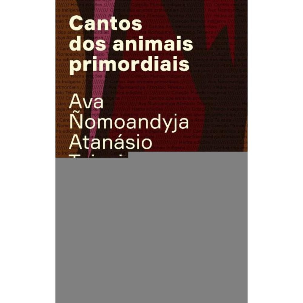 Cantos Dos Animais Primordiais - Guyra Guahu Ha Mymba Kaaguy Ayvu