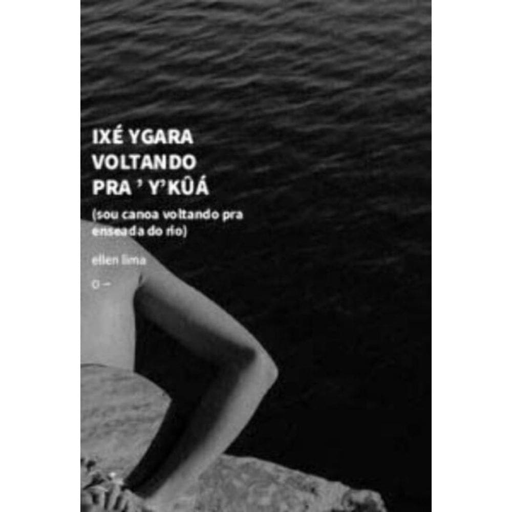 Ixé Ygara Voltando Pra Y kûá (Sou Canoa Voltando Pra Enseada Do Rio)
