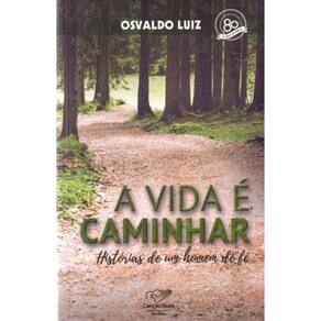 Vida é Caminhar, A - Histórias de um Homem de Fé