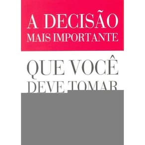 Decisao Mais Importante Que Voce Deve Tomar, A