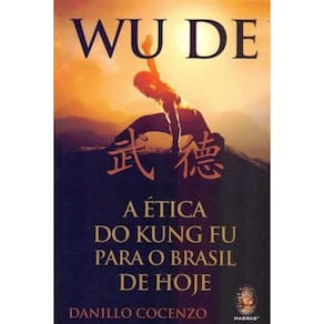 Wu De: A Ética do Kung Fu Para o Brasil Hoje