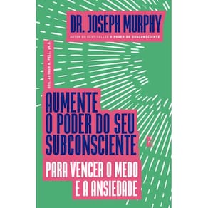Aumente o poder do seu subconsciente para vencer o medo e a ansiedade