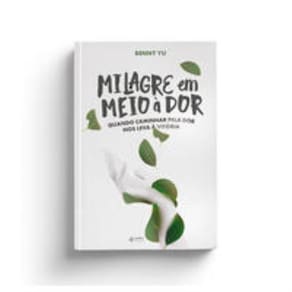 Milagre Em Meio À Dor - Quando Caminhar Pela Dor Nos Leva À Vitória