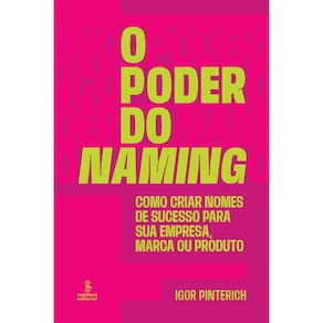 O poder do naming: Como criar nomes de sucesso para sua empresa, marca ou produto