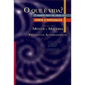 O que é vida?: o aspecto físico da célula viva: Seguido de "Mente e matéria" e "Fragmentos autobiográficos"