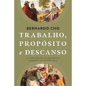 Trabalho, Propósito E Descanso - A Visão Bíblica De Shalom E O Chamado Do Cristão Hoje