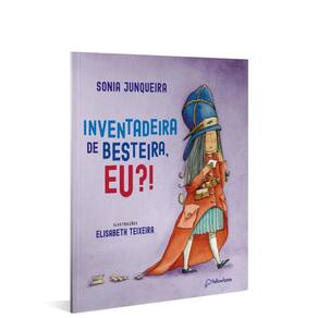 Inventadeira de besteira, eu?!
