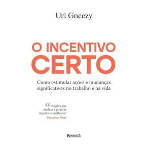 O Incentivo Certo: Como Estimular Ações E Mudanças Significativas No Trabalho E Na Vida - 1ª Edição