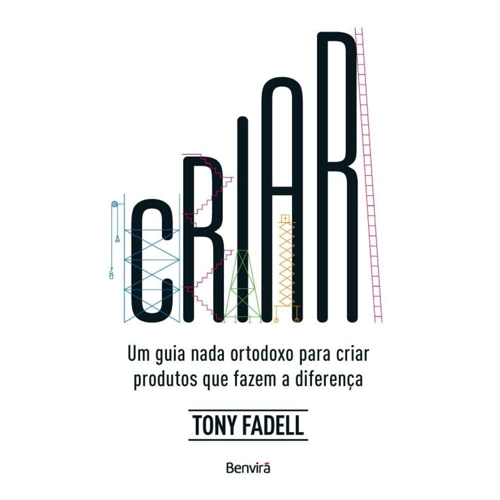 Criar: Um Guia Nada Ortodoxo Para Criar Produtos Que Fazem A Diferença