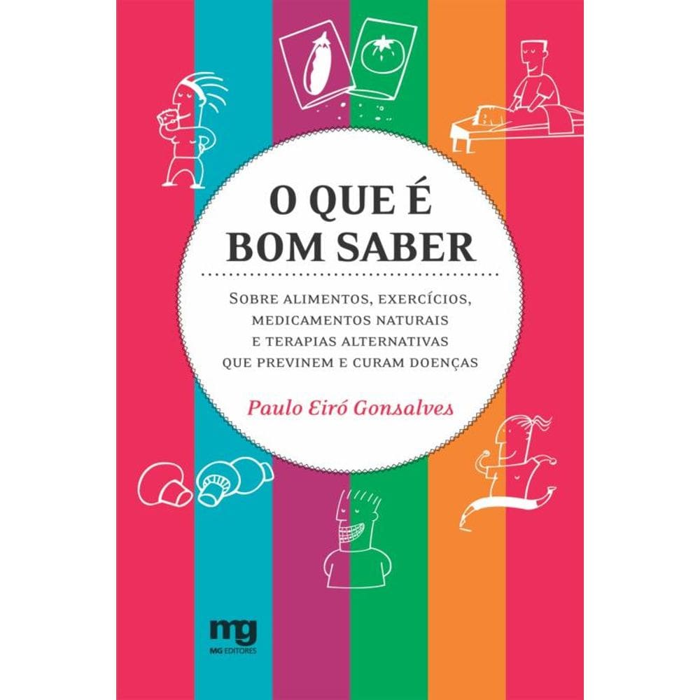O que é bom saber: sobre alimentos, exercícios, medicamentos naturais e terapias alternativas que previnem e curam doenças