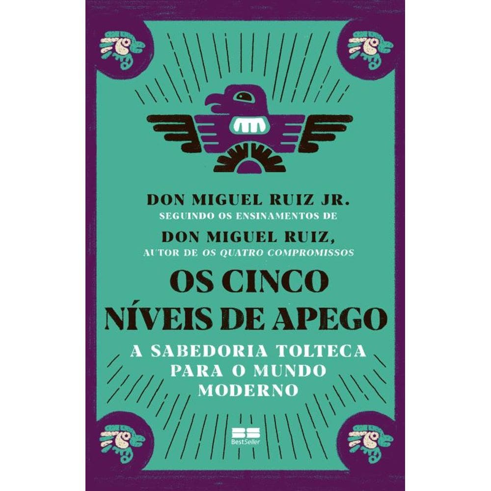 Os cinco níveis de apego: A sabedoria tolteca para o mundo moderno