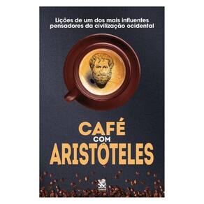 Café Com Aristóteles - Lições De Um Dos Mais Influentes Pensadores Da Civilização Ocidental