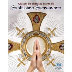 Orações De Adoração Diante Do Santíssimo Sacramento