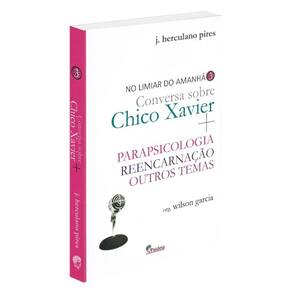 Conversa Sobre Chico Xavier - No Limiar Do Amanhã Vol 3