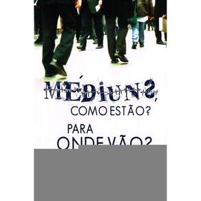 Médiuns Como Estão? Para Onde Vão?