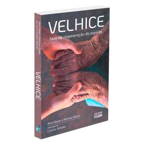 Velhice: Fase De Regeneração Do Espírito - Nova Edição