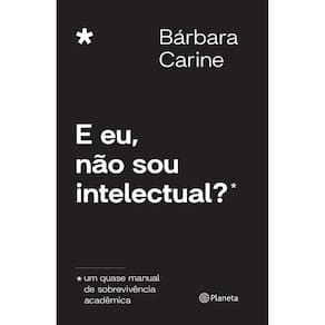 E eu, não sou intelectual?: Um quase manual de sobrevivência acadêmica